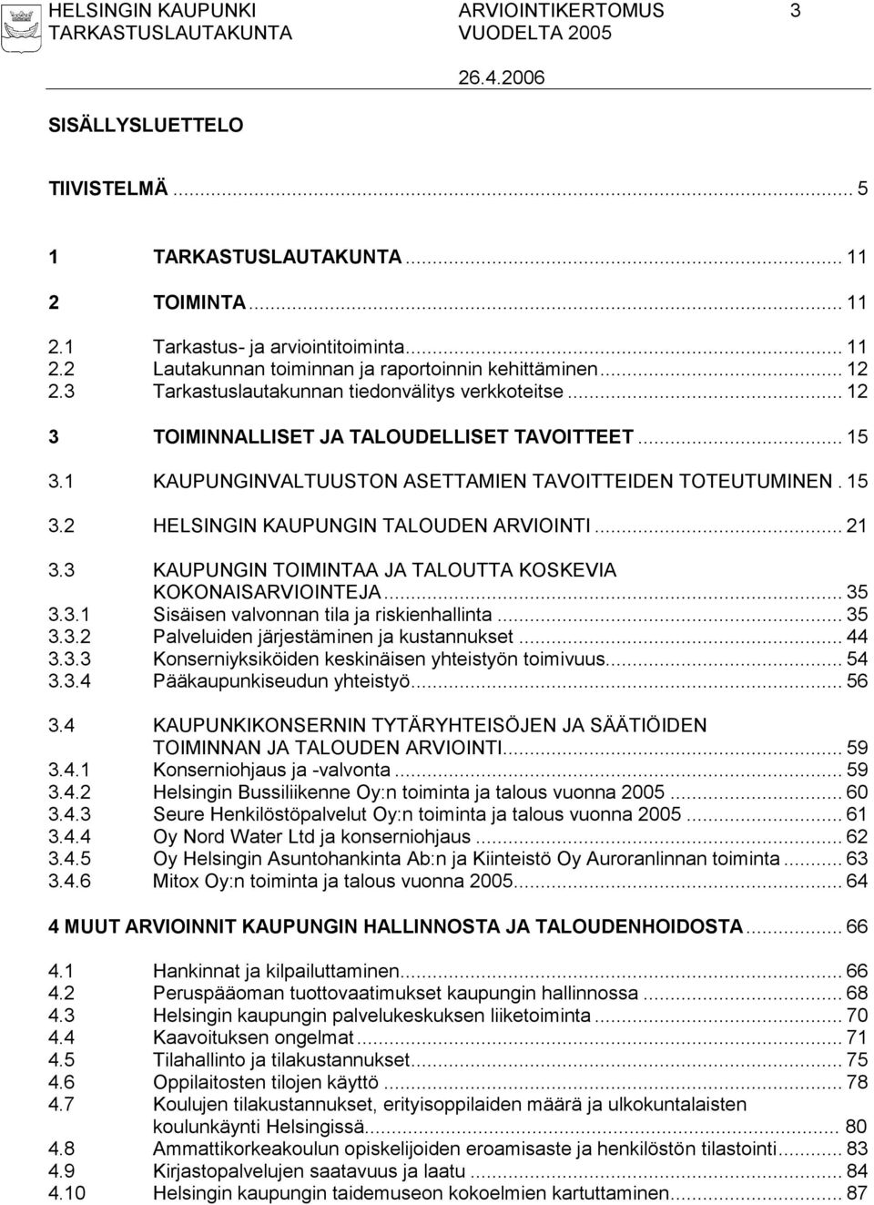.. 21 3.3 KAUPUNGIN TOIMINTAA JA TALOUTTA KOSKEVIA KOKONAISARVIOINTEJA... 35 3.3.1 Sisäisen valvonnan tila ja riskienhallinta... 35 3.3.2 Palveluiden järjestäminen ja kustannukset... 44 3.3.3 Konserniyksiköiden keskinäisen yhteistyön toimivuus.