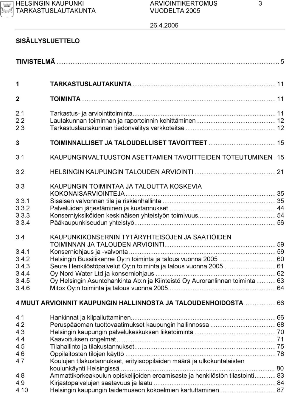 .. 21 3.3 KAUPUNGIN TOIMINTAA JA TALOUTTA KOSKEVIA KOKONAISARVIOINTEJA... 35 3.3.1 Sisäisen valvonnan tila ja riskienhallinta... 35 3.3.2 Palveluiden järjestäminen ja kustannukset... 44 3.3.3 Konserniyksiköiden keskinäisen yhteistyön toimivuus.