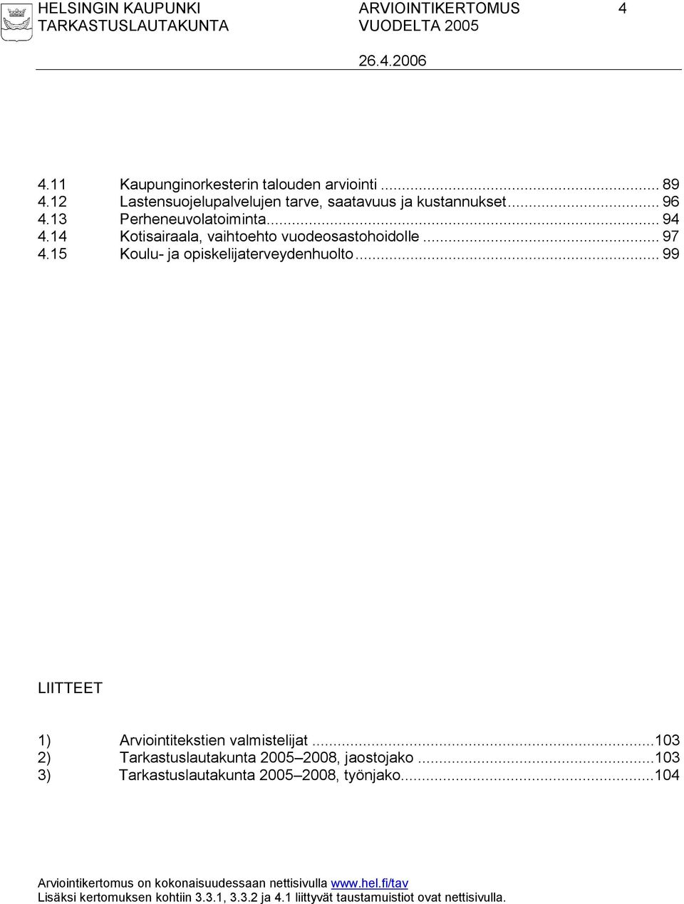 .. 97 4.15 Koulu- ja opiskelijaterveydenhuolto... 99 LIITTEET 1) Arviointitekstien valmistelijat...103 2) Tarkastuslautakunta 2005 2008, jaostojako.