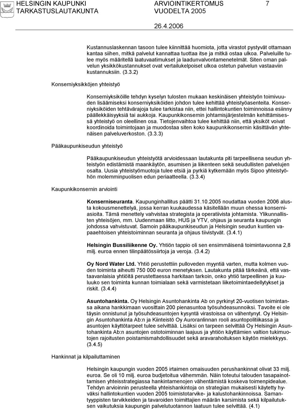 3.2) Konserniyksikköjen yhteistyö Konserniyksiköille tehdyn kyselyn tulosten mukaan keskinäisen yhteistyön toimivuuden lisäämiseksi konserniyksiköiden johdon tulee kehittää yhteistyöasenteita.