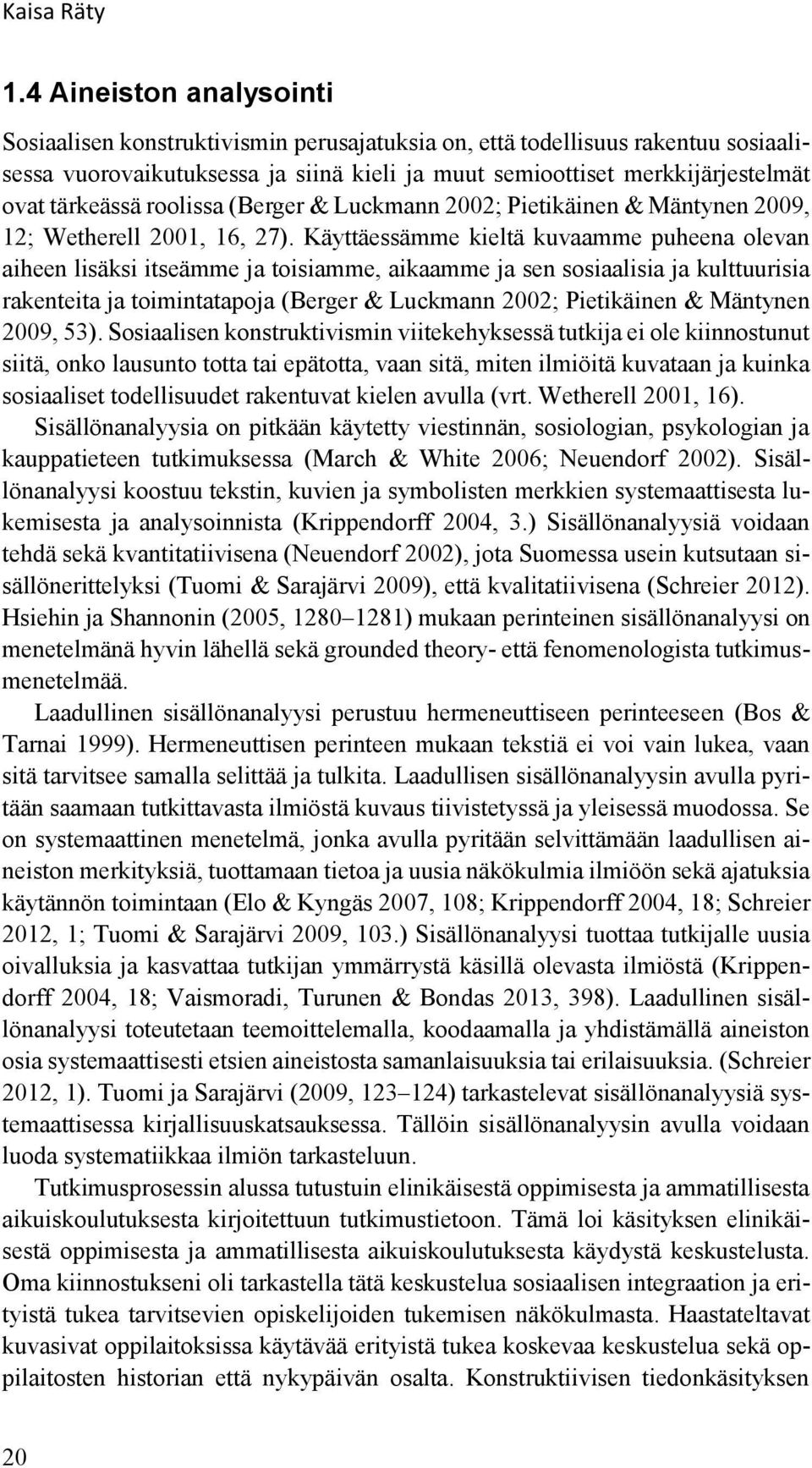tärkeässä roolissa (Berger & Luckmann 2002; Pietikäinen & Mäntynen 2009, 12; Wetherell 2001, 16, 27).