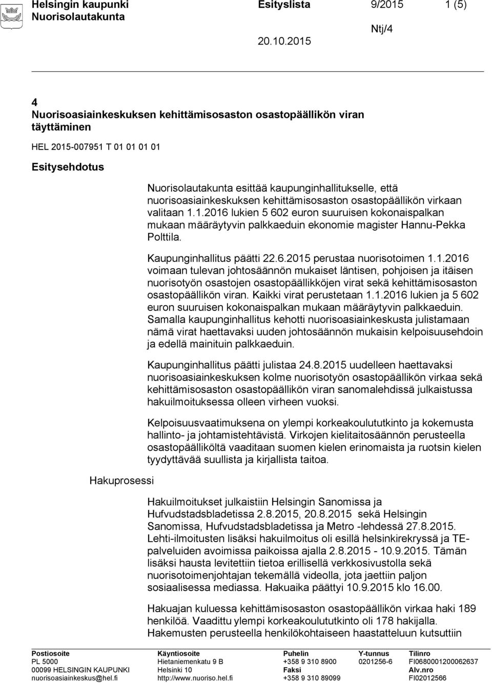 1.2016 lukien 5 602 euron suuruisen kokonaispalkan mukaan määräytyvin palkkaeduin ekonomie magister Hannu-Pekka Polttila. Kaupunginhallitus päätti 22.6.2015 perustaa nuorisotoimen 1.1.2016 voimaan tulevan johtosäännön mukaiset läntisen, pohjoisen ja itäisen nuorisotyön osastojen osastopäällikköjen virat sekä kehittämisosaston osastopäällikön viran.