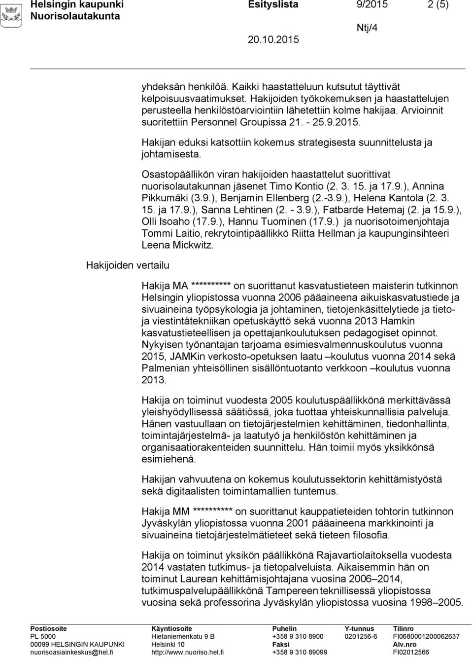 Hakijan eduksi katsottiin kokemus strategisesta suunnittelusta ja johtamisesta. Osastopäällikön viran hakijoiden haastattelut suorittivat nuorisolautakunnan jäsenet Timo Kontio (2. 3. 15. ja 17.9.