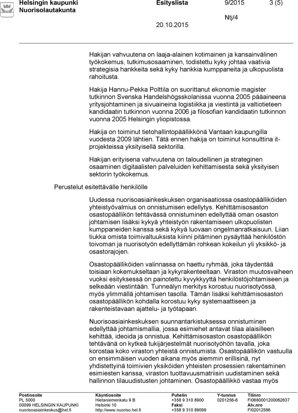 Hakija Hannu-Pekka Polttila on suorittanut ekonomie magister tutkinnon Svenska Handelshögsskolanissa vuonna 2005 pääaineena yritysjohtaminen ja sivuaineina logistiikka ja viestintä ja valtiotieteen