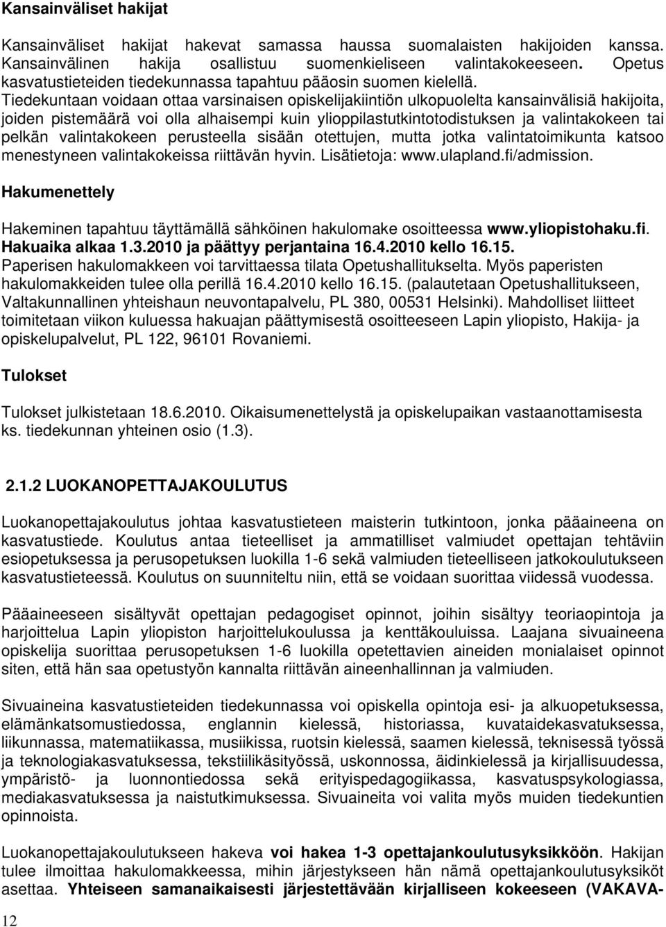 Tiedekuntaan voidaan ottaa varsinaisen opiskelijakiintiön ulkopuolelta kansainvälisiä hakijoita, joiden pistemäärä voi olla alhaisempi kuin ylioppilastutkintotodistuksen ja valintakokeen tai pelkän