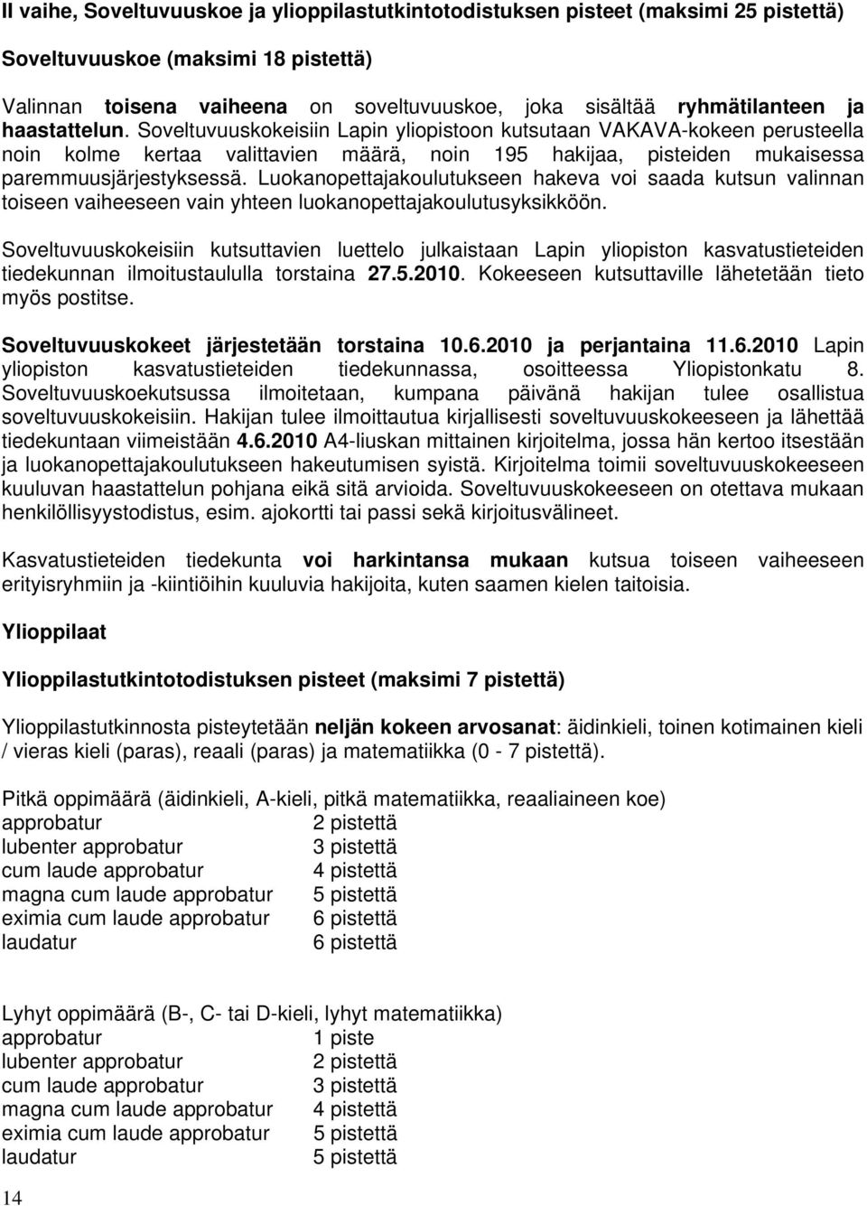 Luokanopettajakoulutukseen hakeva voi saada kutsun valinnan toiseen vaiheeseen vain yhteen luokanopettajakoulutusyksikköön.