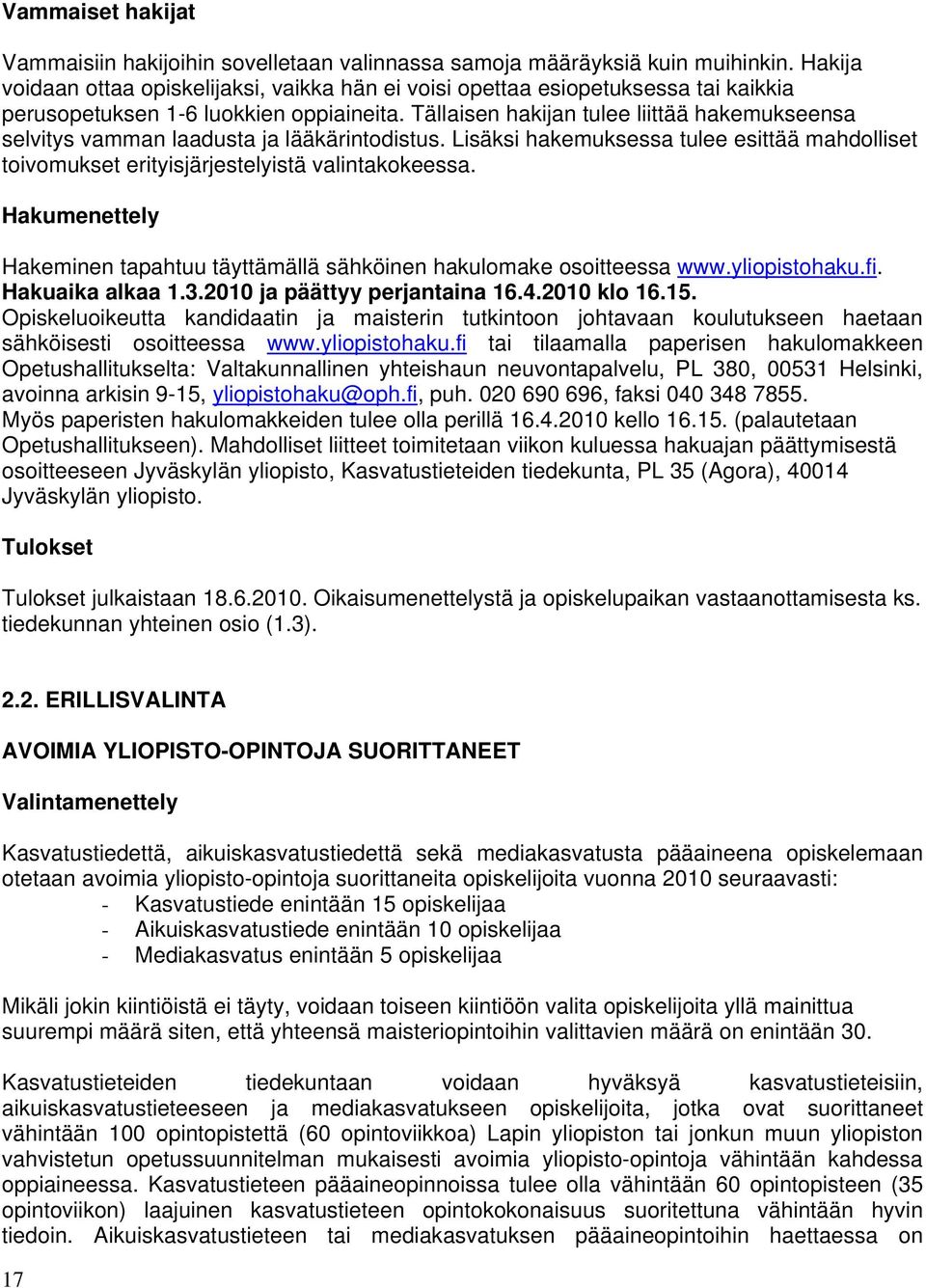 Tällaisen hakijan tulee liittää hakemukseensa selvitys vamman laadusta ja lääkärintodistus. Lisäksi hakemuksessa tulee esittää mahdolliset toivomukset erityisjärjestelyistä valintakokeessa.