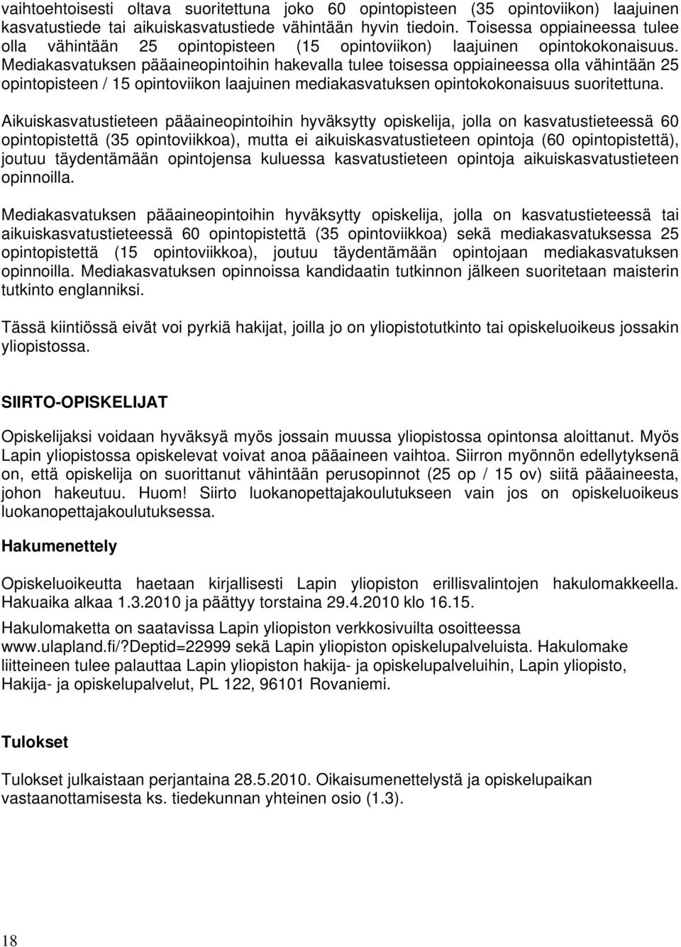 Mediakasvatuksen pääaineopintoihin hakevalla tulee toisessa oppiaineessa olla vähintään 25 opintopisteen / 15 opintoviikon laajuinen mediakasvatuksen opintokokonaisuus suoritettuna.
