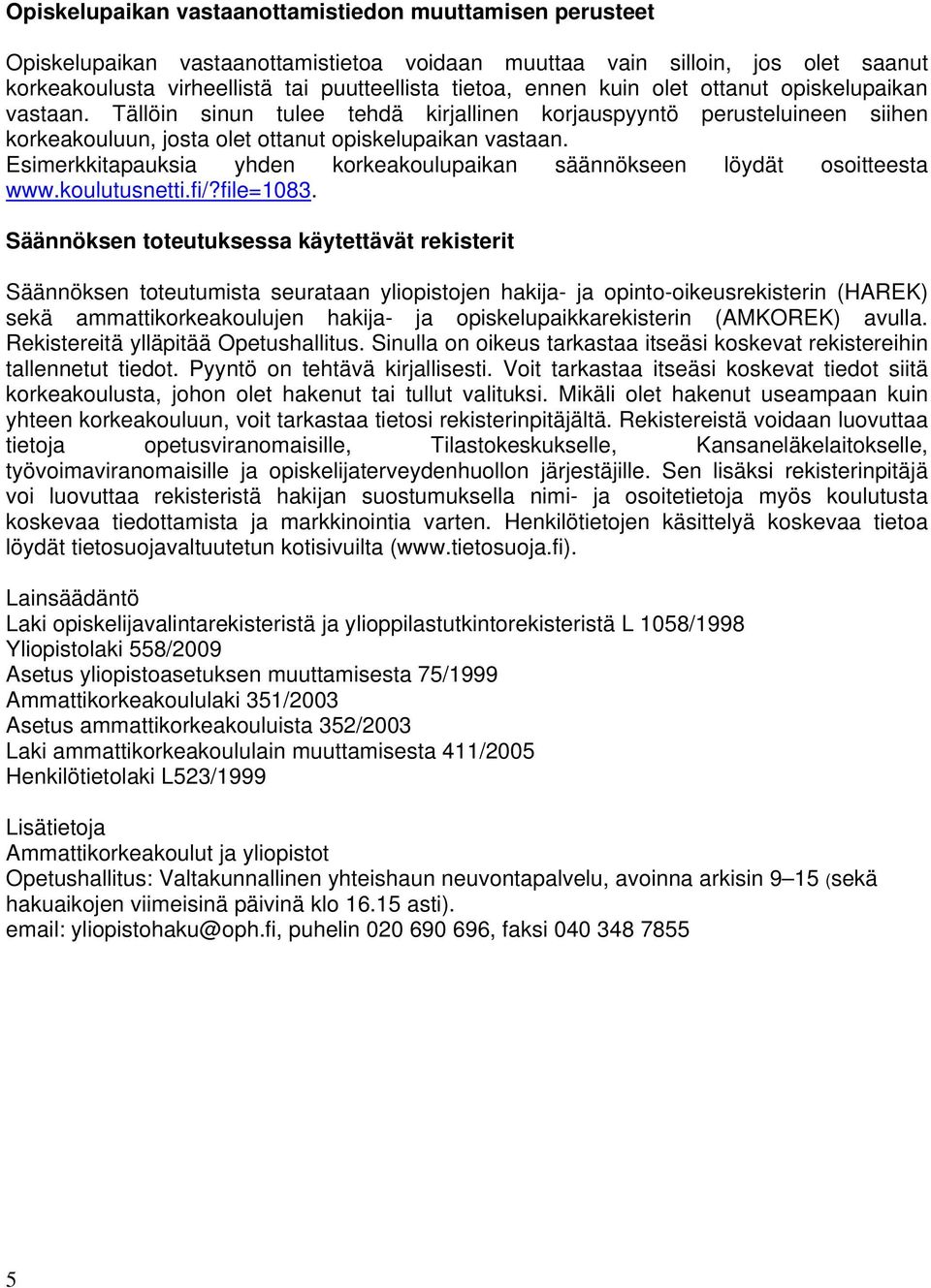 Esimerkkitapauksia yhden korkeakoulupaikan säännökseen löydät osoitteesta www.koulutusnetti.fi/?file=1083.