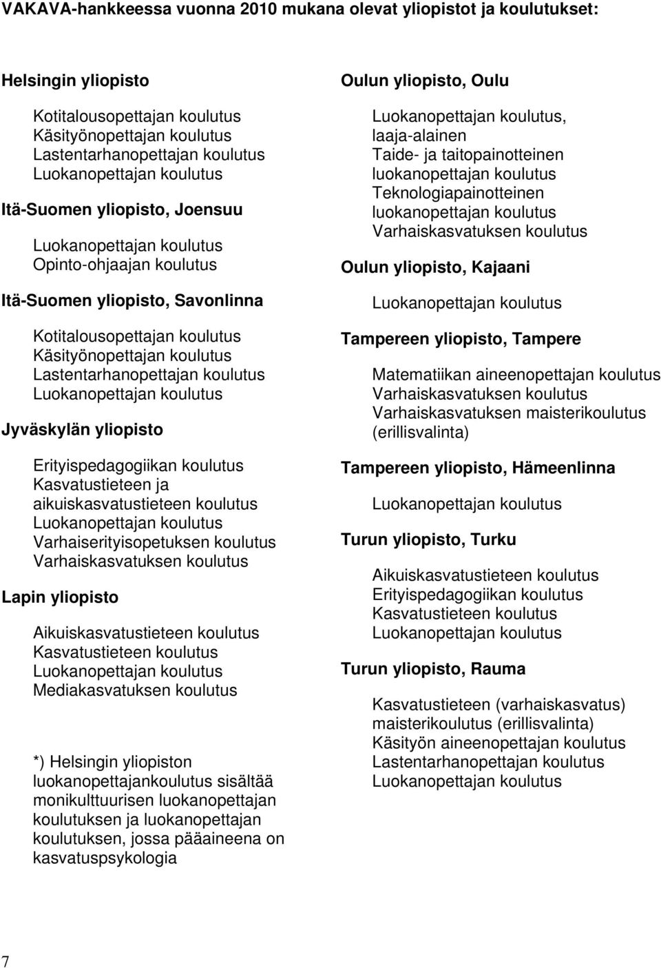 koulutus Luokanopettajan koulutus Jyväskylän yliopisto Erityispedagogiikan koulutus Kasvatustieteen ja aikuiskasvatustieteen koulutus Luokanopettajan koulutus Varhaiserityisopetuksen koulutus