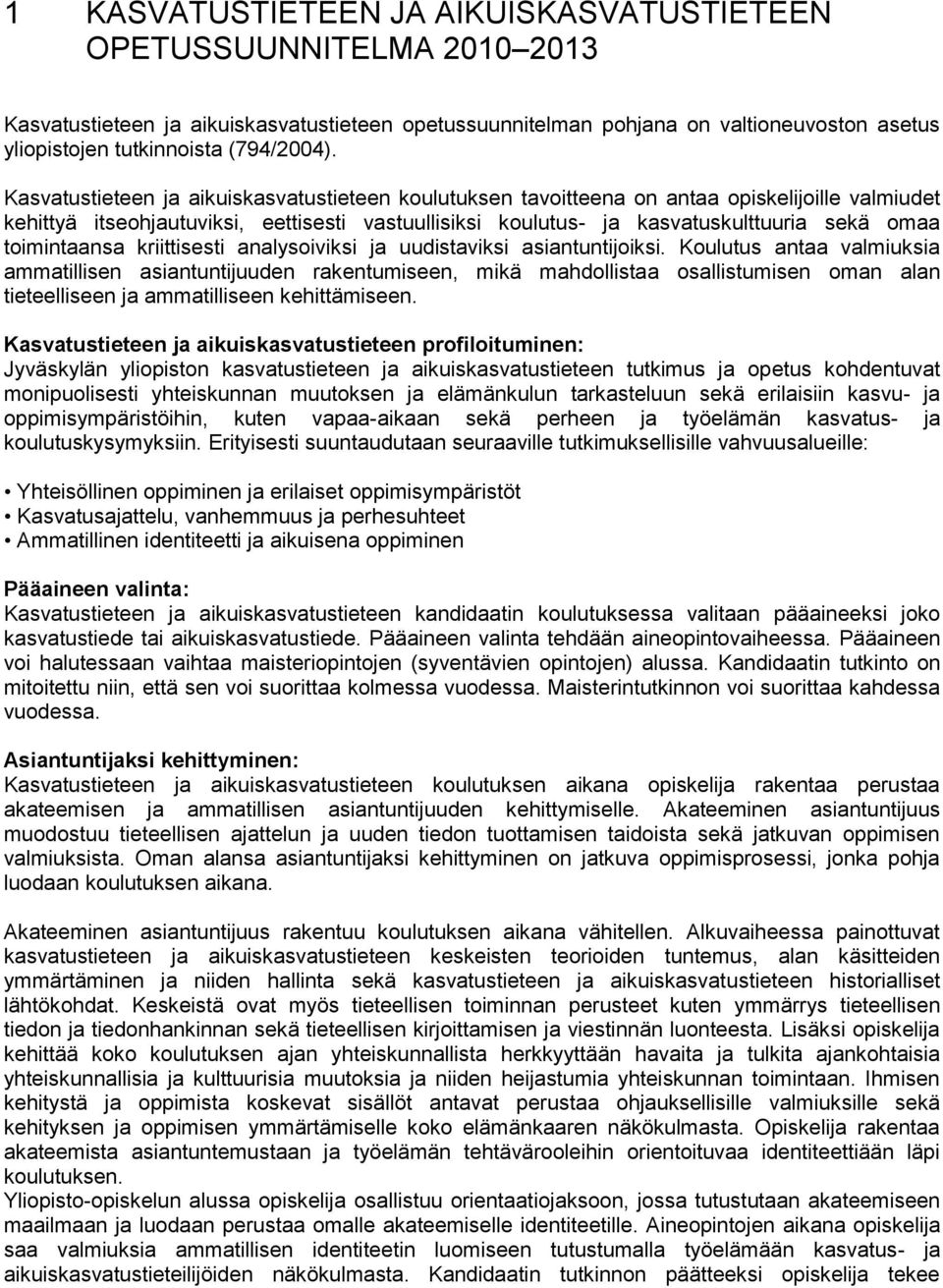 Kasvatustieteen ja aikuiskasvatustieteen koulutuksen tavoitteena on antaa opiskelijoille valmiudet kehittyä itseohjautuviksi, eettisesti vastuullisiksi koulutus- ja kasvatuskulttuuria sekä omaa