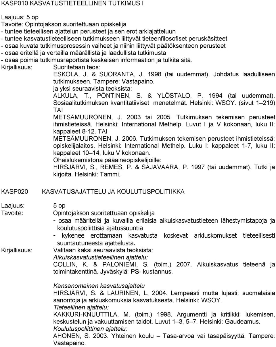 osaa poimia tutkimusraportista keskeisen informaation ja tulkita sitä. Suoritetaan teos: ESKOLA, J. & SUORANTA, J. 1998 (tai uudemmat). Johdatus laadulliseen tutkimukseen. Tampere: Vastapaino.