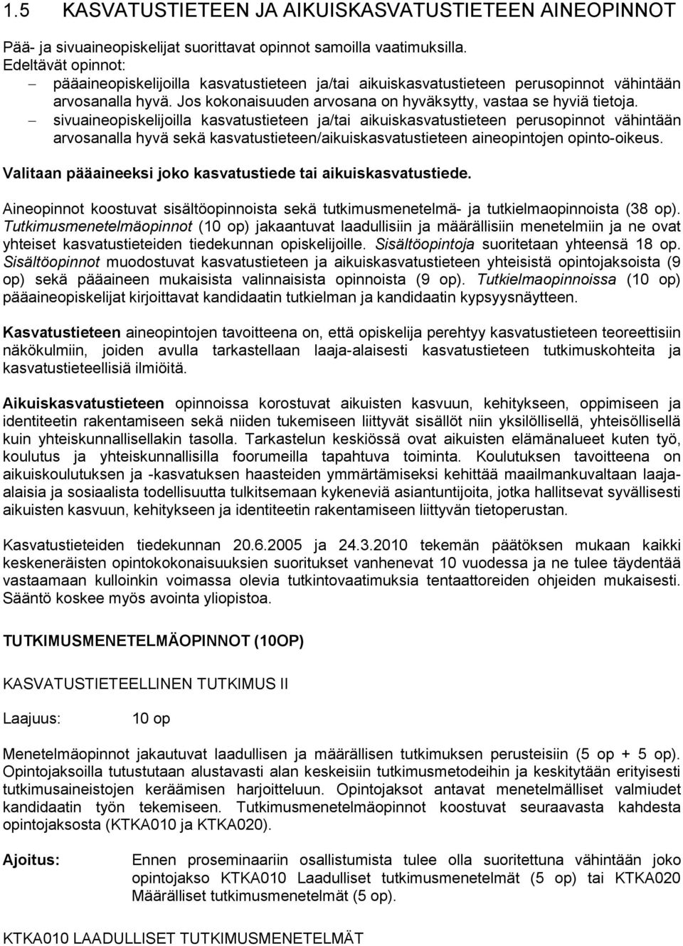 sivuaineopiskelijoilla kasvatustieteen ja/tai aikuiskasvatustieteen perusopinnot vähintään arvosanalla hyvä sekä kasvatustieteen/aikuiskasvatustieteen aineopintojen opinto-oikeus.