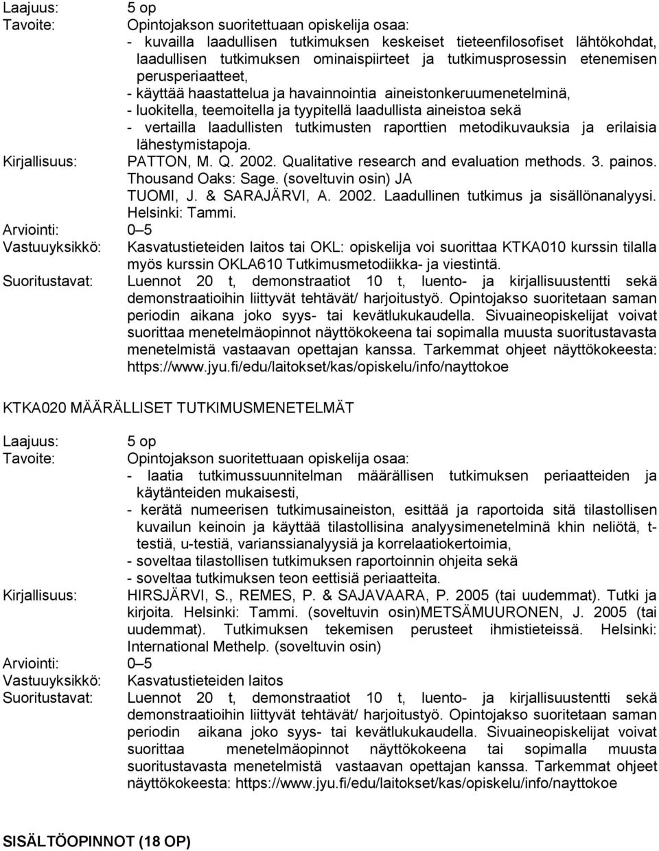lähestymistapoja. PATTON, M. Q. 2002. Qualitative research and evaluation methods. 3. painos. Thousand Oaks: Sage. (soveltuvin osin) JA TUOMI, J. & SARAJÄRVI, A. 2002. Laadullinen tutkimus ja sisällönanalyysi.