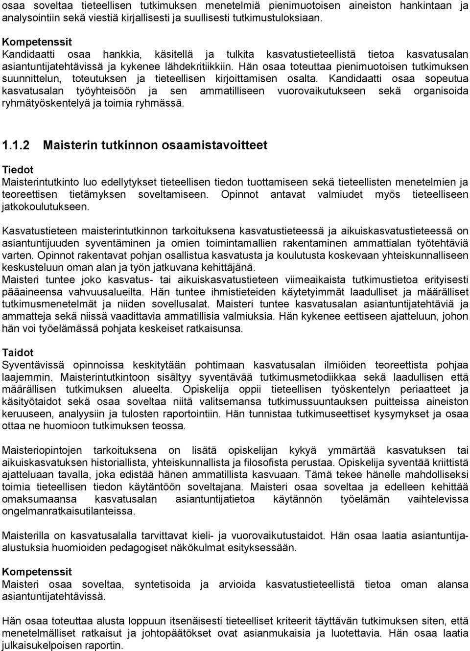 Hän osaa toteuttaa pienimuotoisen tutkimuksen suunnittelun, toteutuksen ja tieteellisen kirjoittamisen osalta.