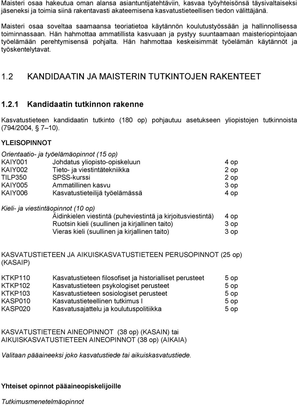 Hän hahmottaa ammatillista kasvuaan ja pystyy suuntaamaan maisteriopintojaan työelämään perehtymisensä pohjalta. Hän hahmottaa keskeisimmät työelämän käytännöt ja työskentelytavat. 1.