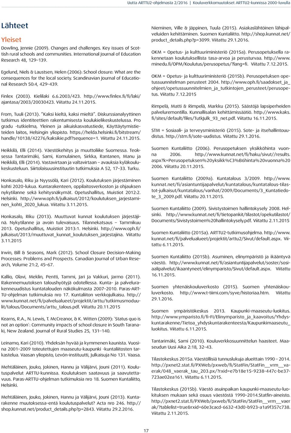 http://www.finlex.fi/fi/laki/ ajantasa/2003/20030423. Viitattu 24.11.2015. From, Tuuli (2013). Kaksi kieltä, kaksi mieltä.