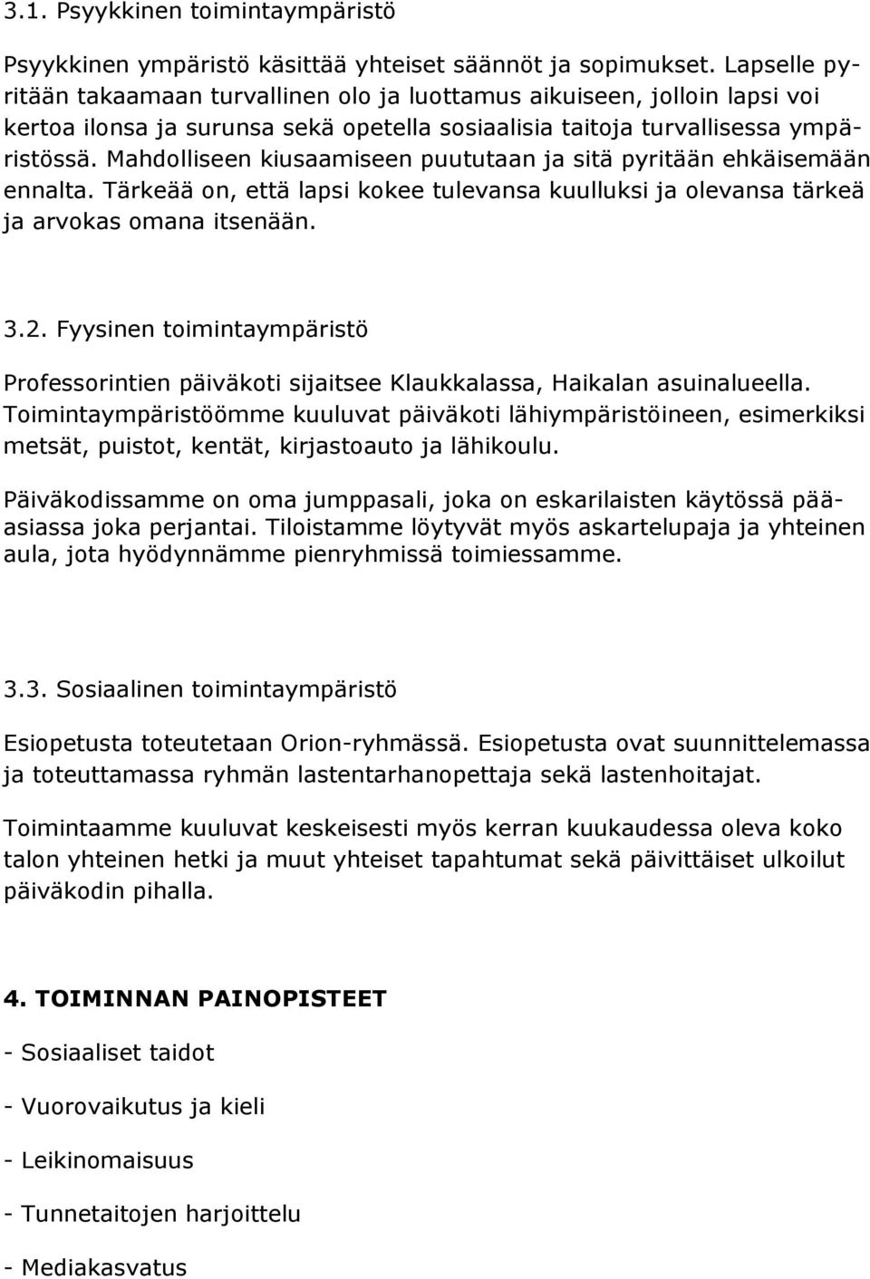 Mahdolliseen kiusaamiseen puututaan ja sitä pyritään ehkäisemään ennalta. Tärkeää on, että lapsi kokee tulevansa kuulluksi ja olevansa tärkeä ja arvokas omana itsenään. 3.2.