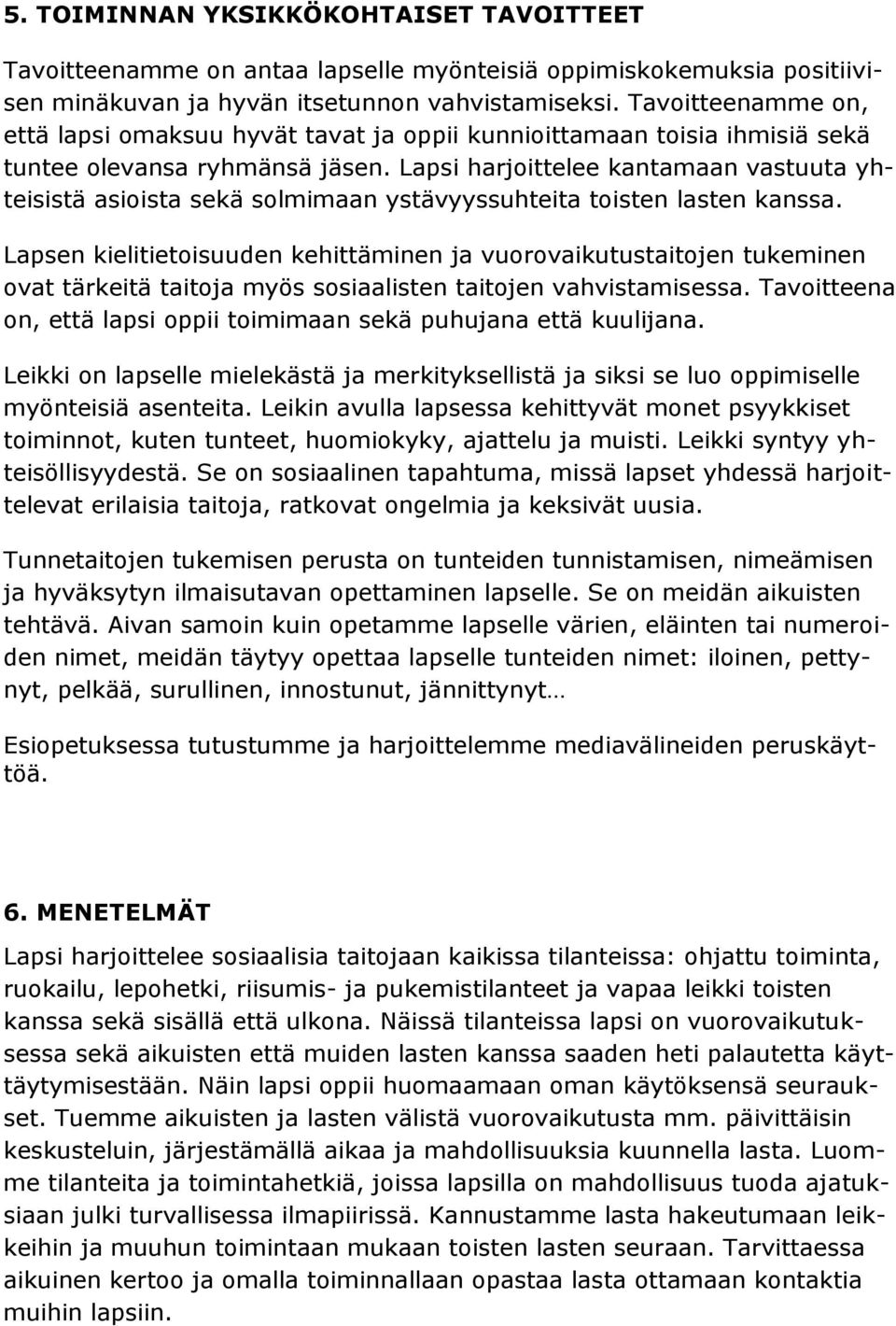 Lapsi harjoittelee kantamaan vastuuta yhteisistä asioista sekä solmimaan ystävyyssuhteita toisten lasten kanssa.