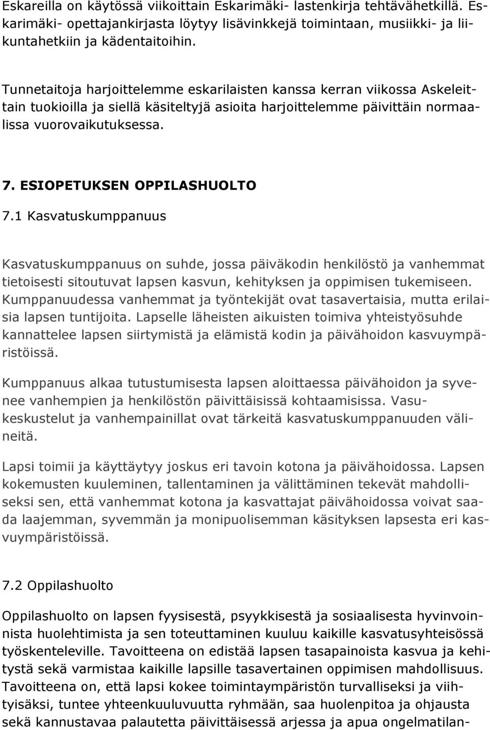 ESIOPETUKSEN OPPILASHUOLTO 7.1 Kasvatuskumppanuus Kasvatuskumppanuus on suhde, jossa päiväkodin henkilöstö ja vanhemmat tietoisesti sitoutuvat lapsen kasvun, kehityksen ja oppimisen tukemiseen.