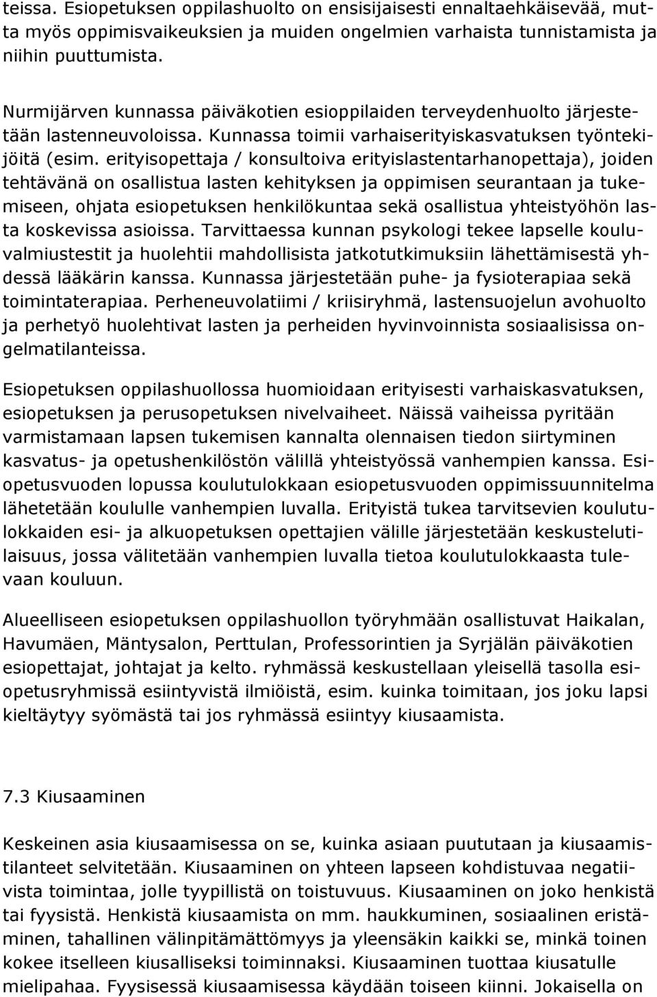 erityisopettaja / konsultoiva erityislastentarhanopettaja), joiden tehtävänä on osallistua lasten kehityksen ja oppimisen seurantaan ja tukemiseen, ohjata esiopetuksen henkilökuntaa sekä osallistua