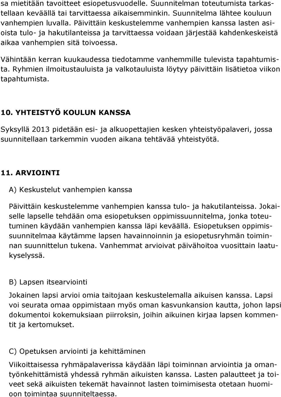 Vähintään kerran kuukaudessa tiedotamme vanhemmille tulevista tapahtumista. Ryhmien ilmoitustauluista ja valkotauluista löytyy päivittäin lisätietoa viikon tapahtumista. 10.