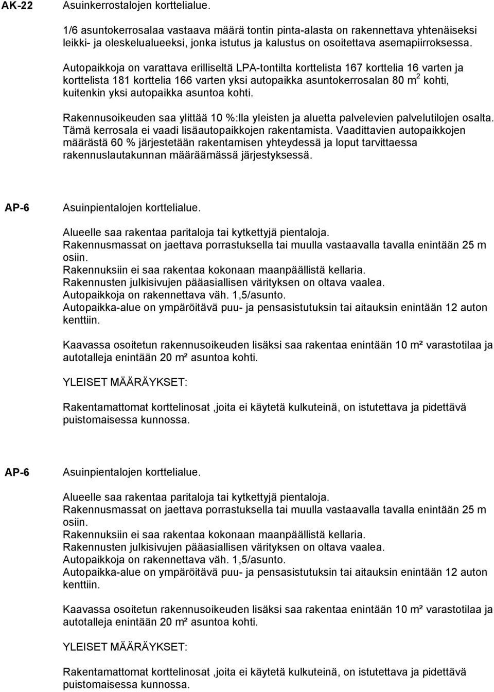 Autopaikkoja on varattava erilliseltä LPA-tontilta korttelista 167 korttelia 16 varten ja korttelista 181 korttelia 166 varten yksi autopaikka asuntokerrosalan 80 m 2 kohti, kuitenkin yksi autopaikka