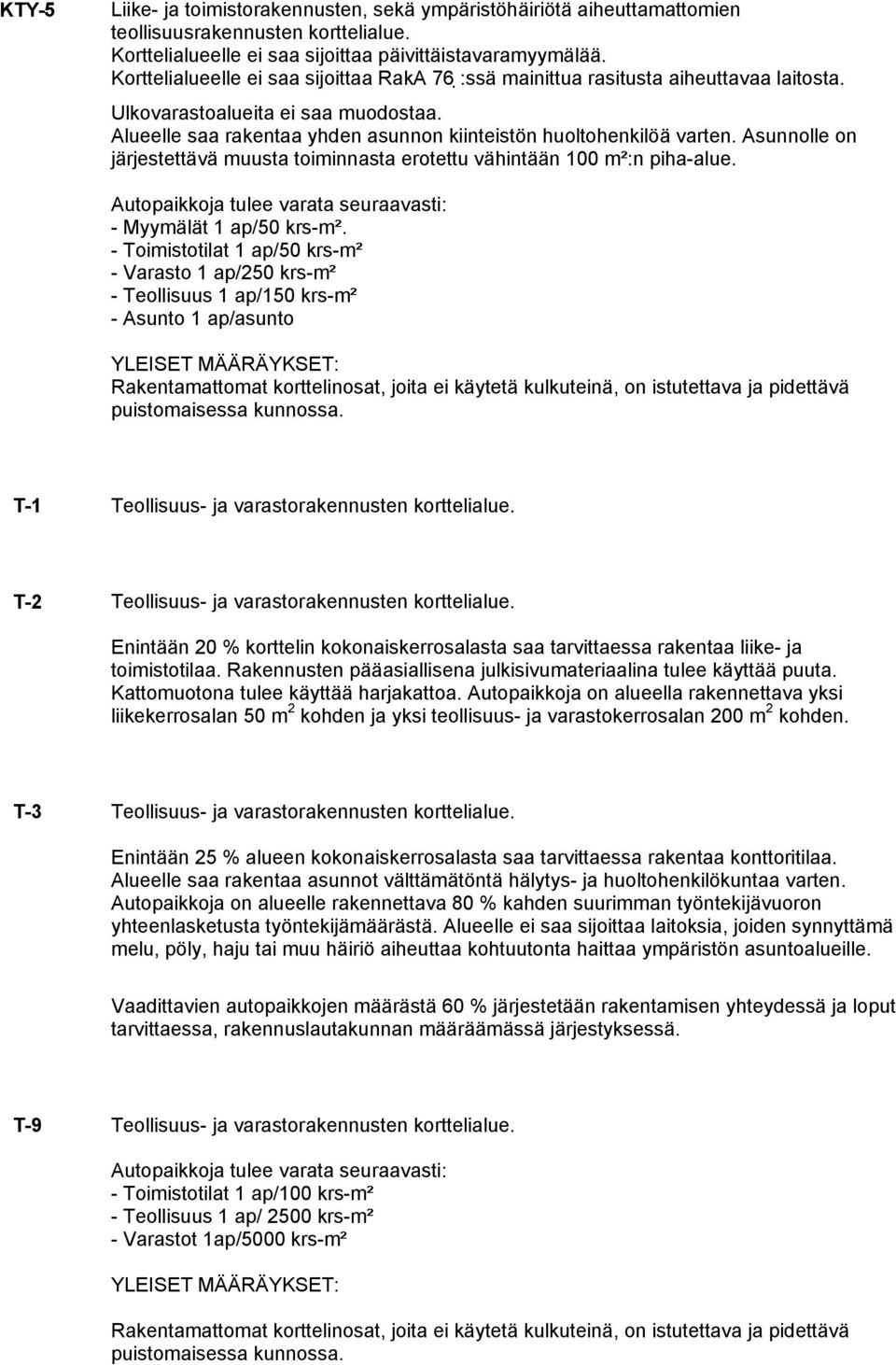 Asunnolle on järjestettävä muusta toiminnasta erotettu vähintään 100 m²:n piha-alue. Autopaikkoja tulee varata seuraavasti: - Myymälät 1 ap/50 krs-m².