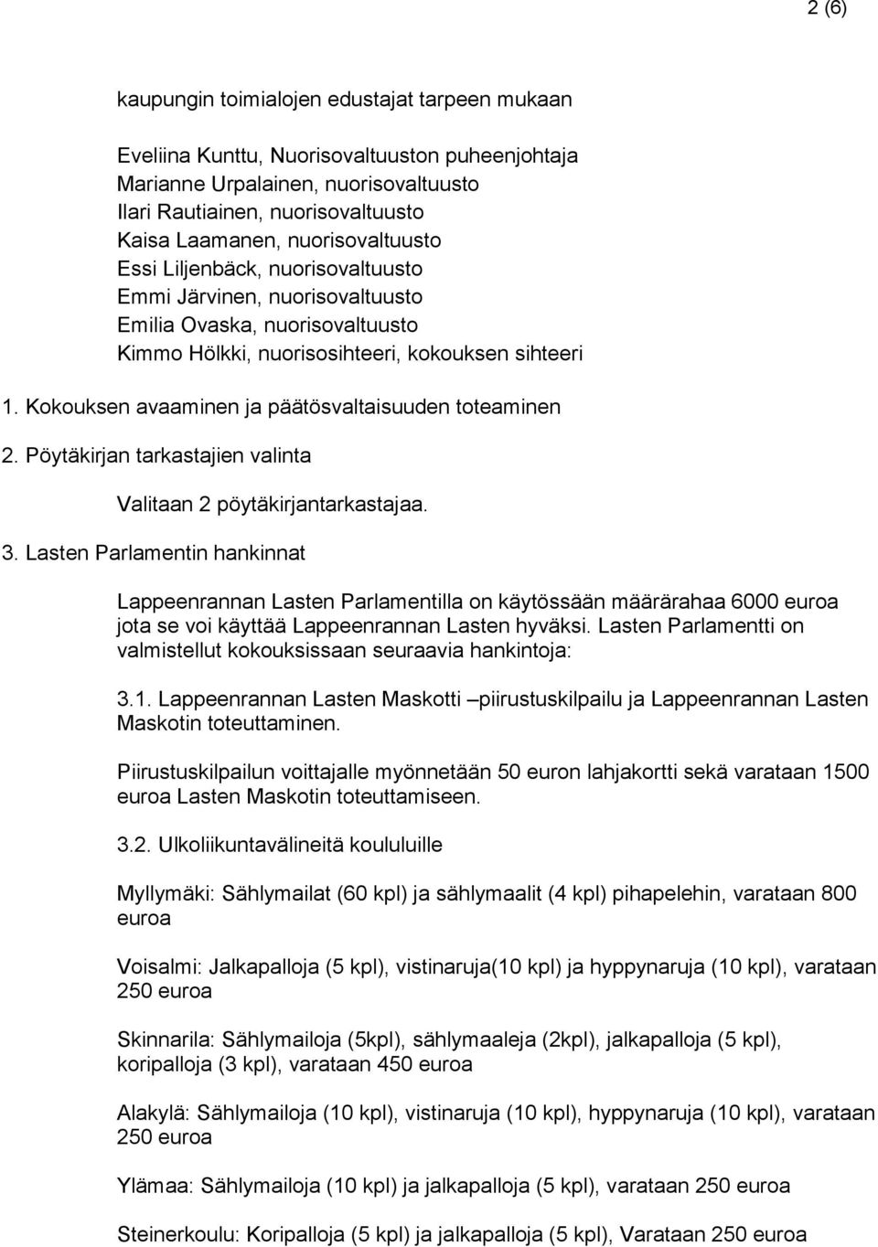 Kokouksen avaaminen ja päätösvaltaisuuden toteaminen 2. Pöytäkirjan tarkastajien valinta Valitaan 2 pöytäkirjantarkastajaa. 3.