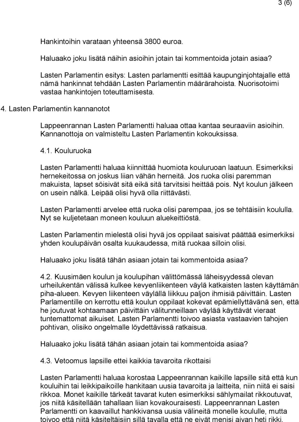 Lasten Parlamentin kannanotot Lappeenrannan Lasten Parlamentti haluaa ottaa kantaa seuraaviin asioihin. Kannanottoja on valmisteltu Lasten Parlamentin kokouksissa. 4.1.