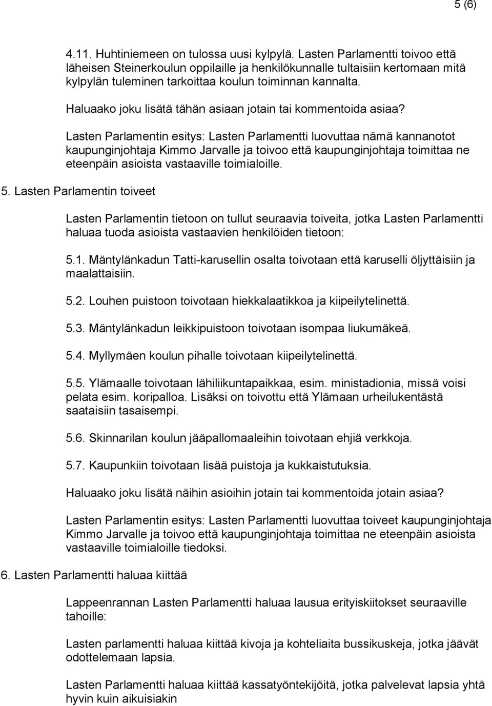 Lasten Parlamentin esitys: Lasten Parlamentti luovuttaa nämä kannanotot kaupunginjohtaja Kimmo Jarvalle ja toivoo että kaupunginjohtaja toimittaa ne eteenpäin asioista vastaaville toimialoille. 5.