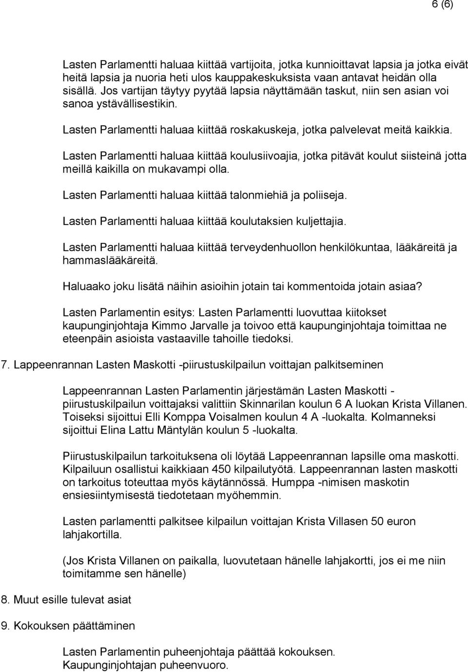 Lasten Parlamentti haluaa kiittää koulusiivoajia, jotka pitävät koulut siisteinä jotta meillä kaikilla on mukavampi olla. Lasten Parlamentti haluaa kiittää talonmiehiä ja poliiseja.