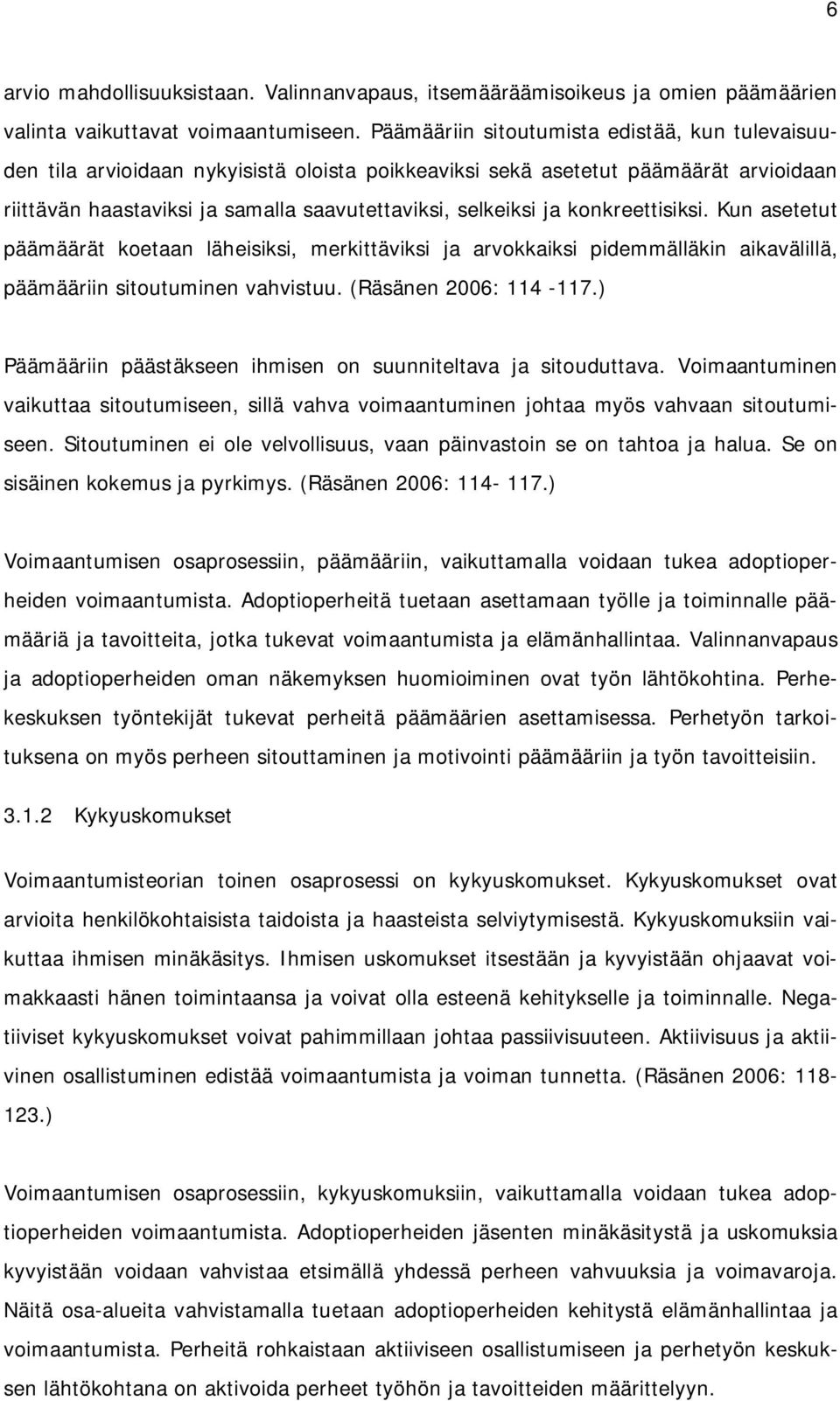 konkreettisiksi. Kun asetetut päämäärät koetaan läheisiksi, merkittäviksi ja arvokkaiksi pidemmälläkin aikavälillä, päämääriin sitoutuminen vahvistuu. (Räsänen 2006: 114-117.