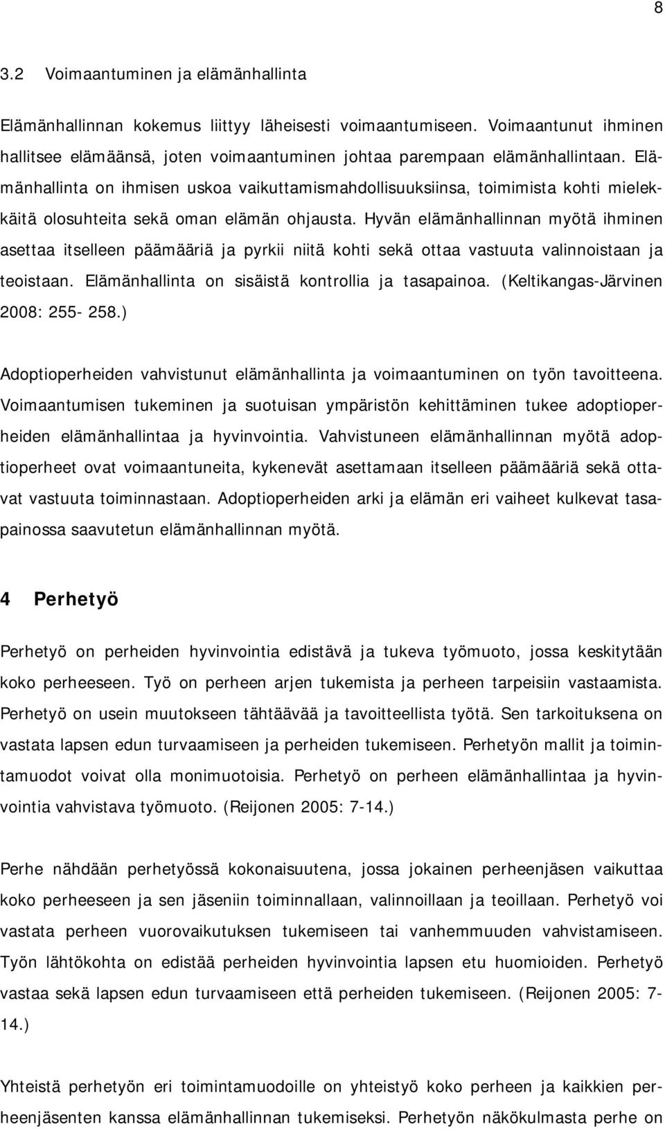 Hyvän elämänhallinnan myötä ihminen asettaa itselleen päämääriä ja pyrkii niitä kohti sekä ottaa vastuuta valinnoistaan ja teoistaan. Elämänhallinta on sisäistä kontrollia ja tasapainoa.