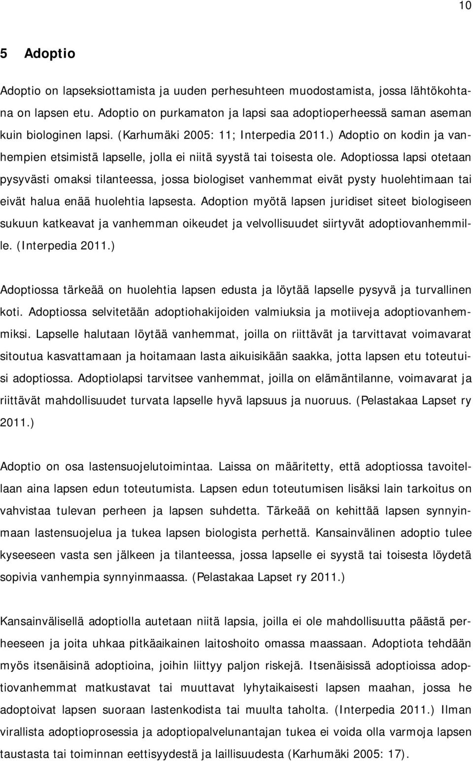 Adoptiossa lapsi otetaan pysyvästi omaksi tilanteessa, jossa biologiset vanhemmat eivät pysty huolehtimaan tai eivät halua enää huolehtia lapsesta.