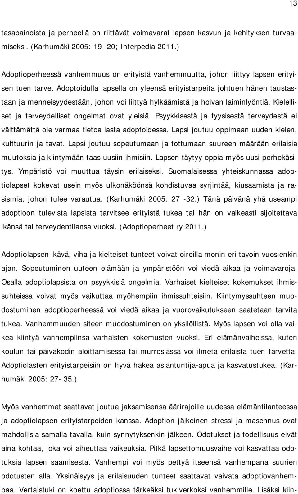 Adoptoidulla lapsella on yleensä erityistarpeita johtuen hänen taustastaan ja menneisyydestään, johon voi liittyä hylkäämistä ja hoivan laiminlyöntiä.