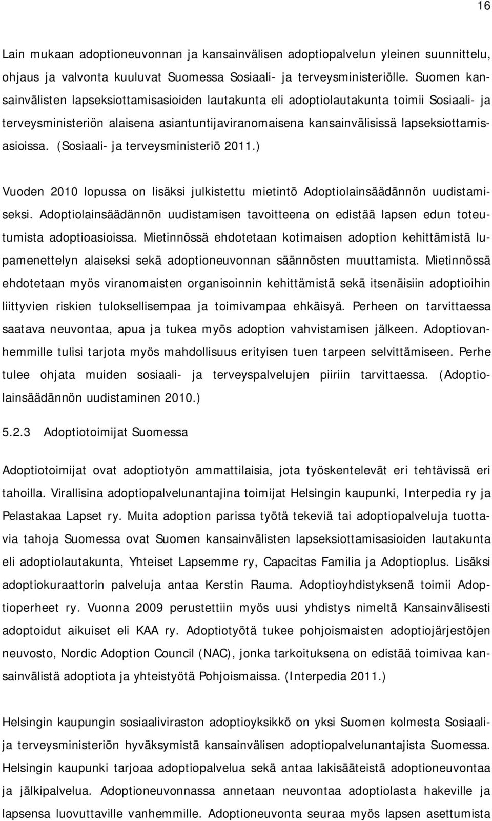 (Sosiaali- ja terveysministeriö 2011.) Vuoden 2010 lopussa on lisäksi julkistettu mietintö Adoptiolainsäädännön uudistamiseksi.