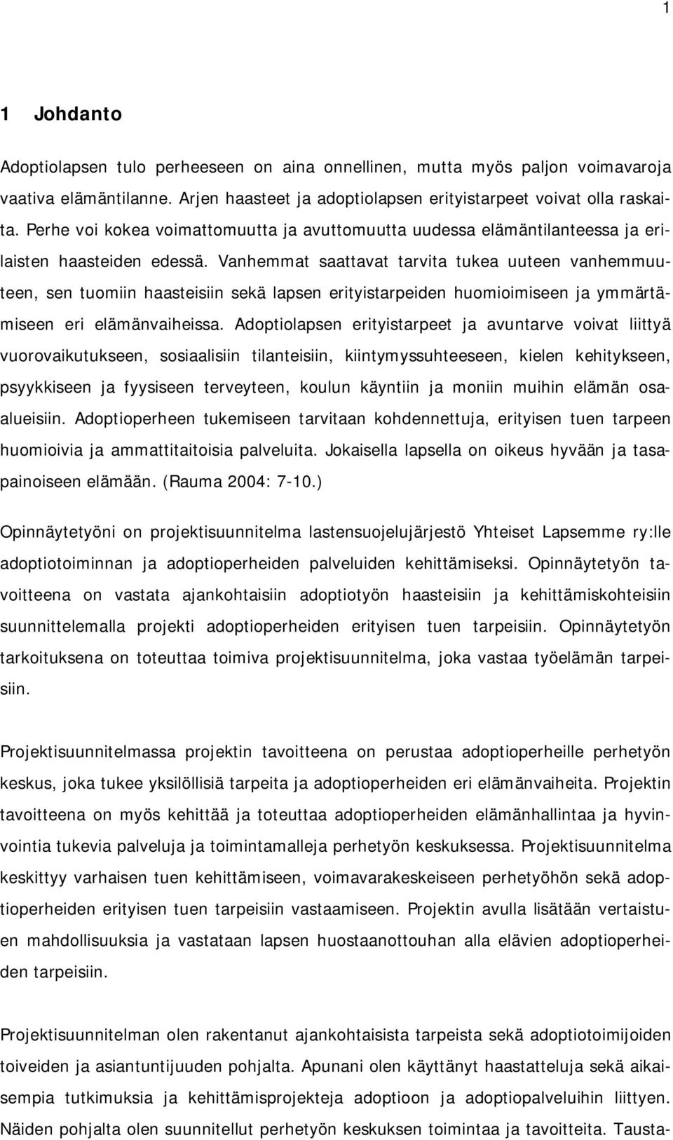 Vanhemmat saattavat tarvita tukea uuteen vanhemmuuteen, sen tuomiin haasteisiin sekä lapsen erityistarpeiden huomioimiseen ja ymmärtämiseen eri elämänvaiheissa.