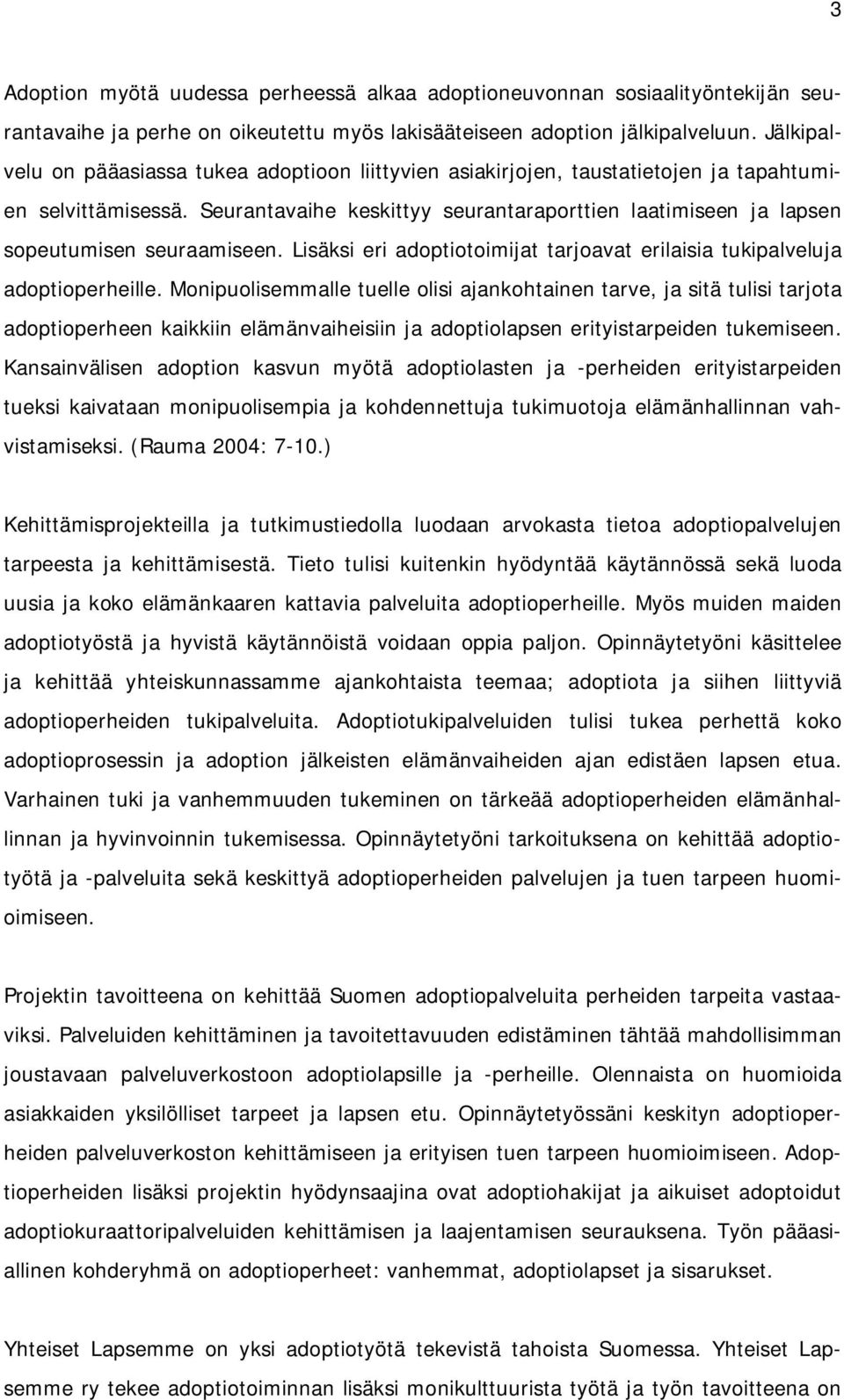 Seurantavaihe keskittyy seurantaraporttien laatimiseen ja lapsen sopeutumisen seuraamiseen. Lisäksi eri adoptiotoimijat tarjoavat erilaisia tukipalveluja adoptioperheille.