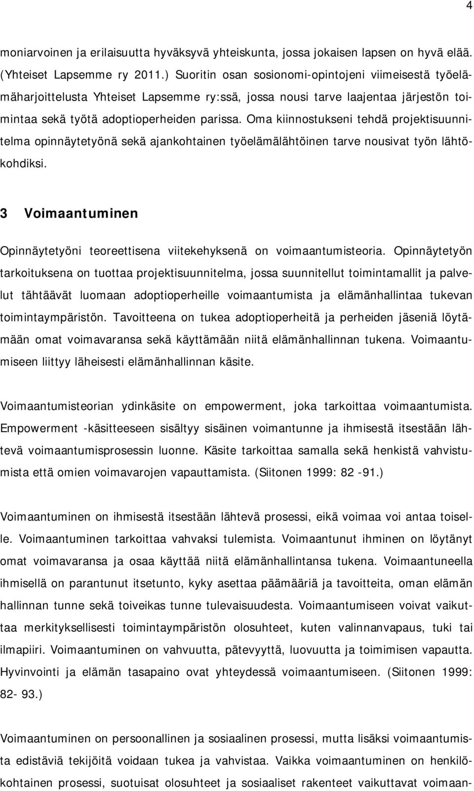 Oma kiinnostukseni tehdä projektisuunnitelma opinnäytetyönä sekä ajankohtainen työelämälähtöinen tarve nousivat työn lähtökohdiksi.