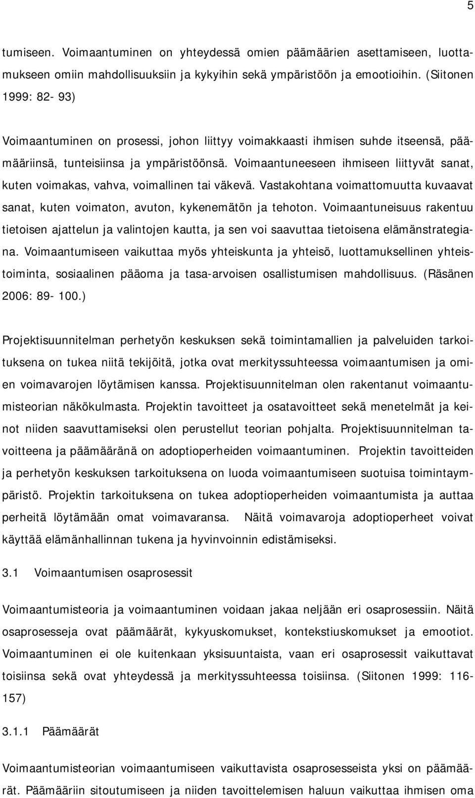 Voimaantuneeseen ihmiseen liittyvät sanat, kuten voimakas, vahva, voimallinen tai väkevä. Vastakohtana voimattomuutta kuvaavat sanat, kuten voimaton, avuton, kykenemätön ja tehoton.