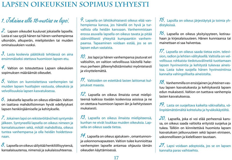 Lasta koskevia päätöksiä tehtäessä on aina ensimmäiseksi otettava huomioon lapsen etu. 4. Valtion on toteutettava Lapsen oikeuksien sopimuksen määräämät oikeudet. 5.