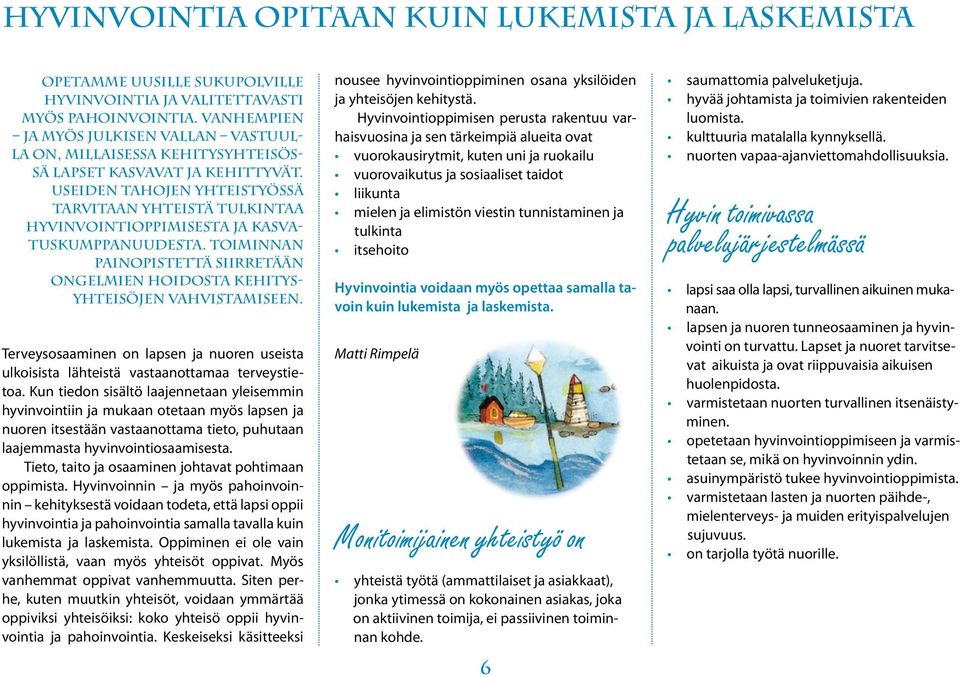 Useiden tahojen yhteistyössä tarvitaan yhteistä tulkintaa hyvinvointioppimisesta ja kasvatuskumppanuudesta. Toiminnan painopistettä siirretään ongelmien hoidosta kehitysyhteisöjen vahvistamiseen.