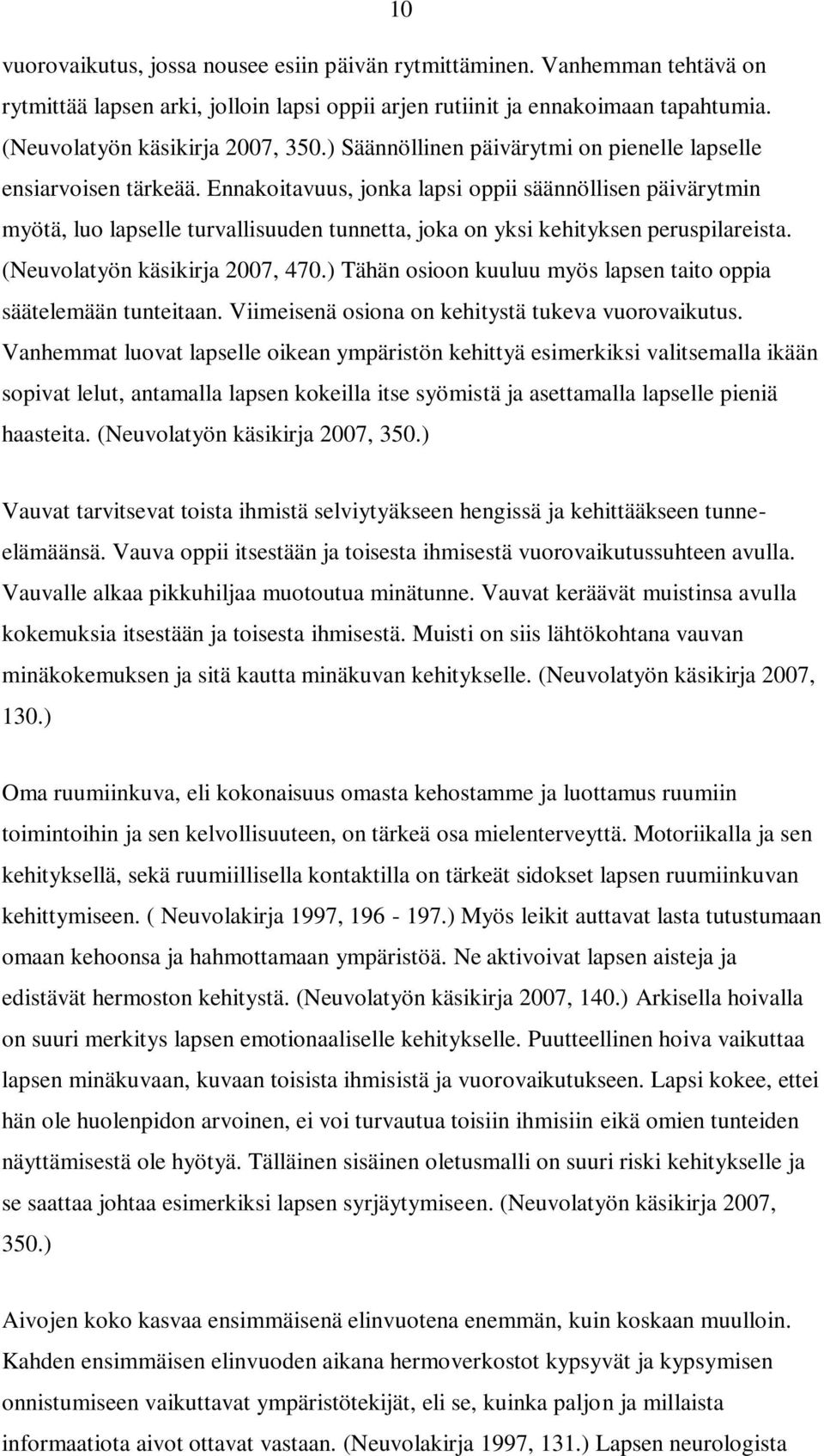 Ennakoitavuus, jonka lapsi oppii säännöllisen päivärytmin myötä, luo lapselle turvallisuuden tunnetta, joka on yksi kehityksen peruspilareista. (Neuvolatyön käsikirja 2007, 470.