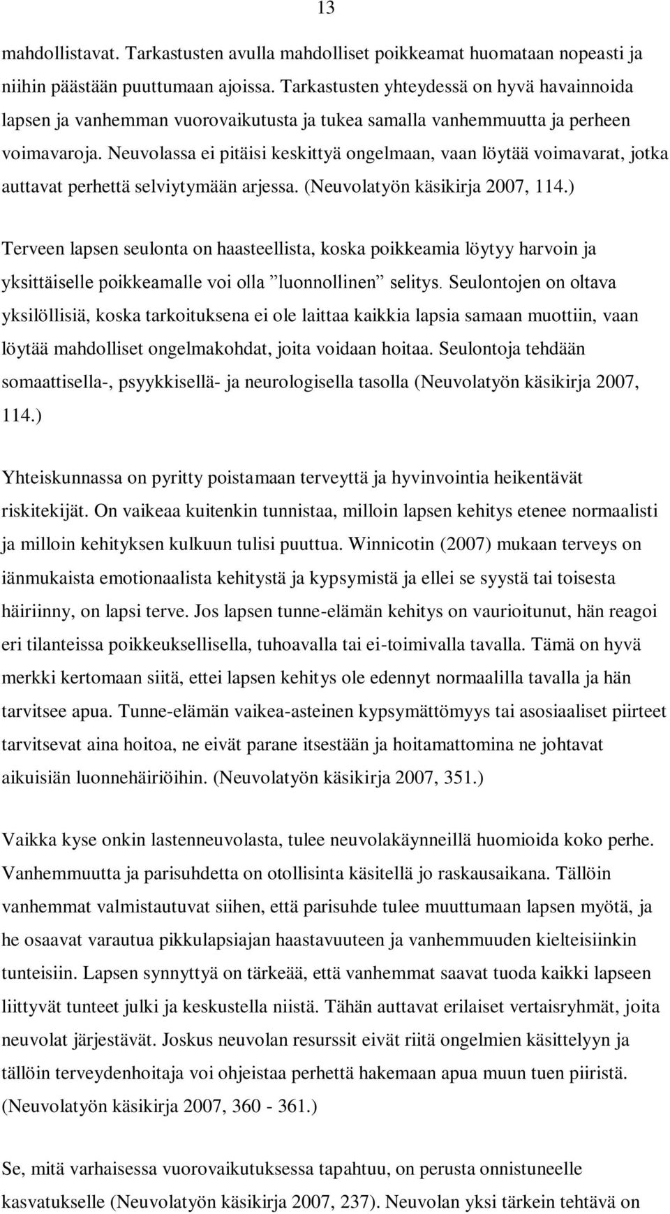 Neuvolassa ei pitäisi keskittyä ongelmaan, vaan löytää voimavarat, jotka auttavat perhettä selviytymään arjessa. (Neuvolatyön käsikirja 2007, 114.