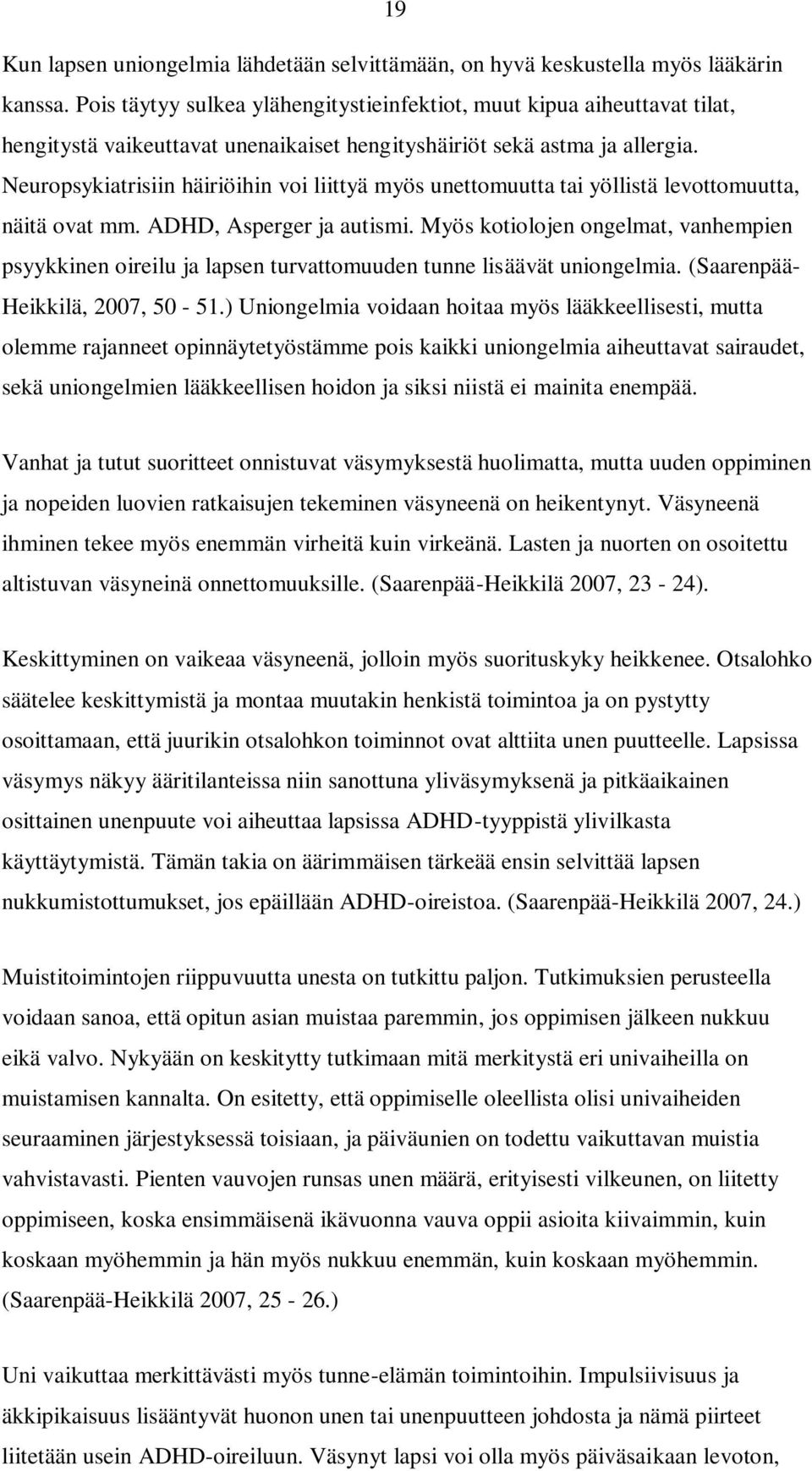 Neuropsykiatrisiin häiriöihin voi liittyä myös unettomuutta tai yöllistä levottomuutta, näitä ovat mm. ADHD, Asperger ja autismi.