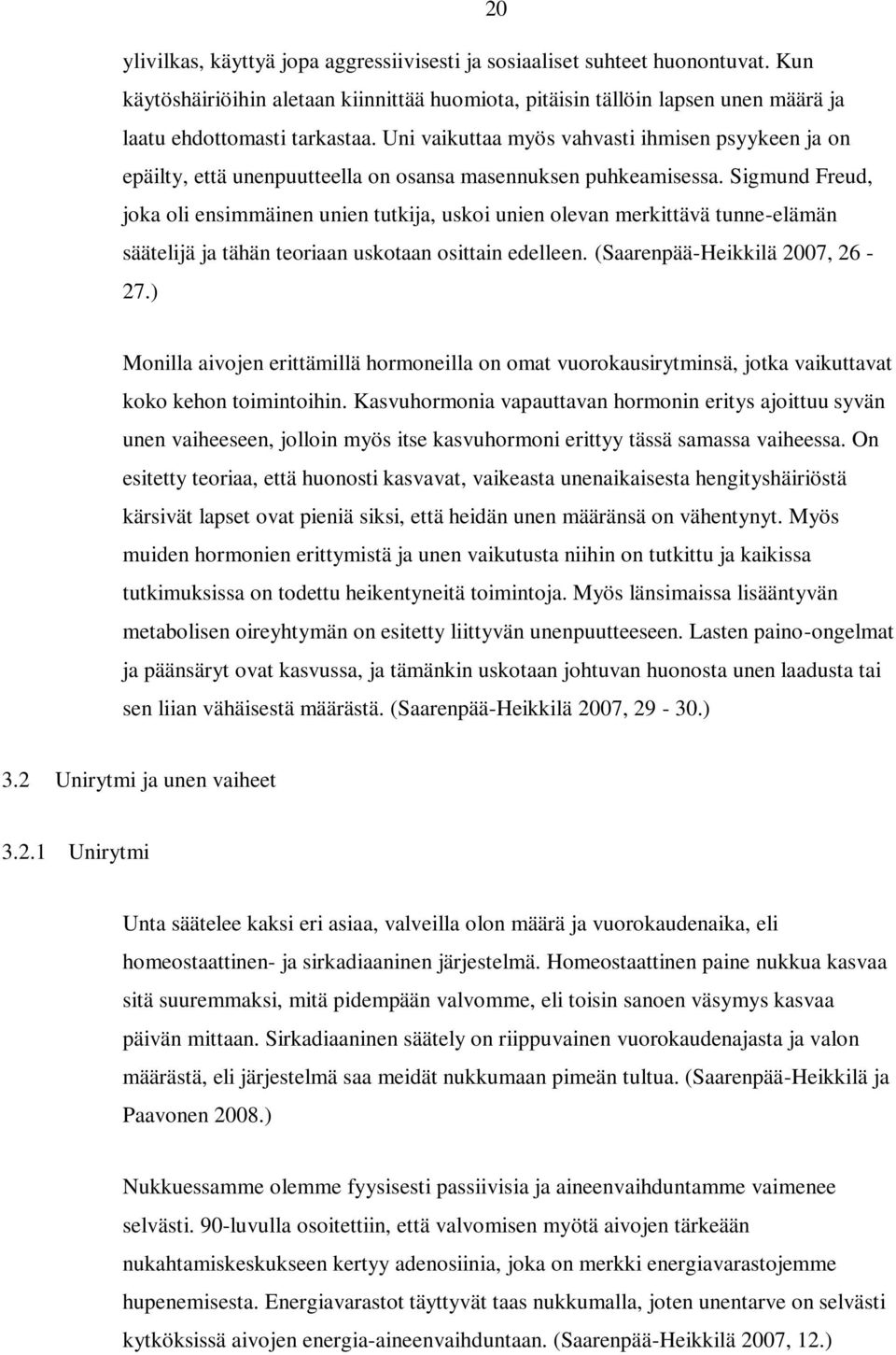 Sigmund Freud, joka oli ensimmäinen unien tutkija, uskoi unien olevan merkittävä tunne-elämän säätelijä ja tähän teoriaan uskotaan osittain edelleen. (Saarenpää-Heikkilä 2007, 26-27.