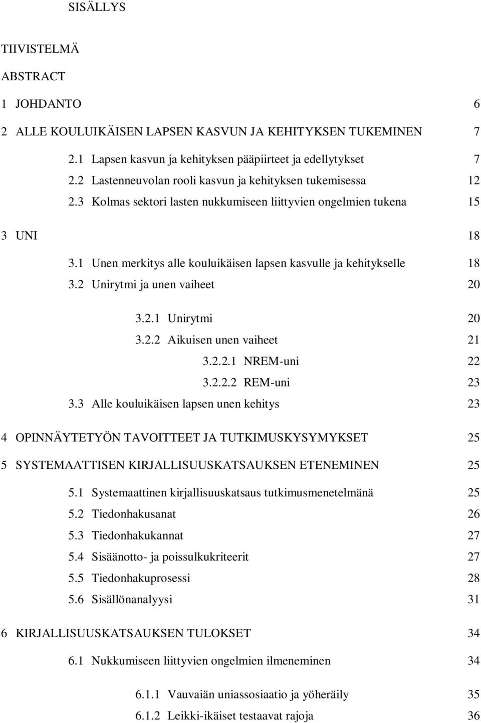 1 Unen merkitys alle kouluikäisen lapsen kasvulle ja kehitykselle 18 3.2 Unirytmi ja unen vaiheet 20 3.2.1 Unirytmi 20 3.2.2 Aikuisen unen vaiheet 21 3.2.2.1 NREM-uni 22 3.2.2.2 REM-uni 23 3.