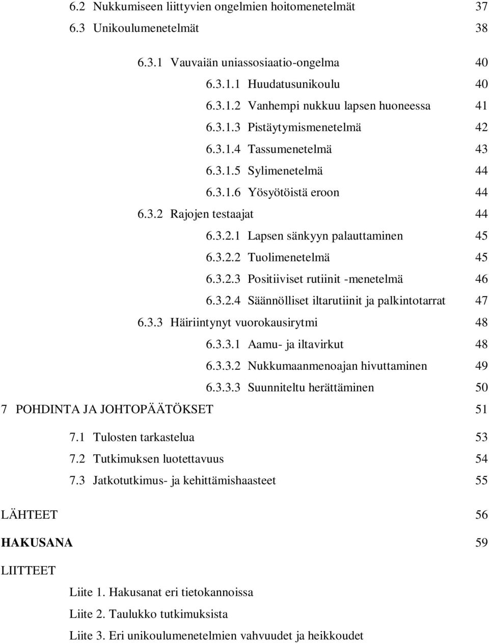 3.2.4 Säännölliset iltarutiinit ja palkintotarrat 47 6.3.3 Häiriintynyt vuorokausirytmi 48 6.3.3.1 Aamu- ja iltavirkut 48 6.3.3.2 Nukkumaanmenoajan hivuttaminen 49 6.3.3.3 Suunniteltu herättäminen 50 7 POHDINTA JA JOHTOPÄÄTÖKSET 51 7.