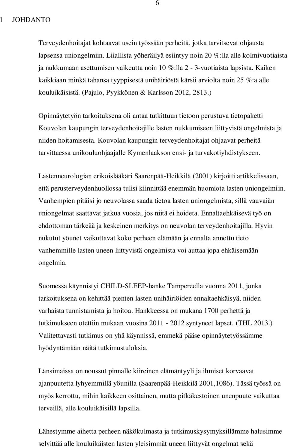 Kaiken kaikkiaan minkä tahansa tyyppisestä unihäiriöstä kärsii arviolta noin 25 %:a alle kouluikäisistä. (Pajulo, Pyykkönen & Karlsson 2012, 2813.